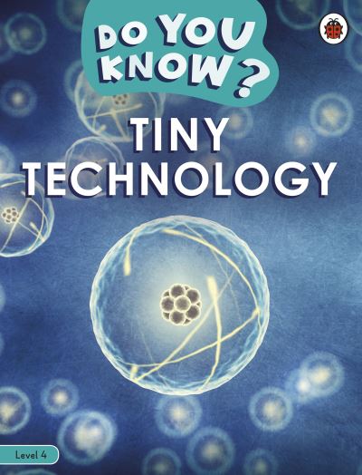 Do You Know? Level 4 – Tiny Technology - Do You Know? - Ladybird - Books - Penguin Random House Children's UK - 9780241559499 - October 13, 2022