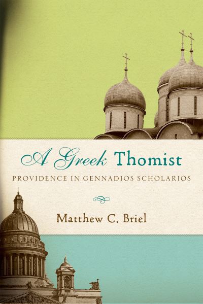 Cover for Matthew C. Briel · A Greek Thomist: Providence in Gennadios Scholarios (Hardcover Book) (2020)