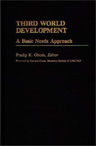 Third World Development: A Basic Needs Approach - International Development Resource Books - Pradip K. Ghosh - Books - ABC-CLIO - 9780313241499 - October 4, 1984