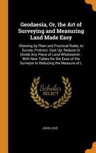 Cover for John Love · Geodaesia, Or, the Art of Surveying and Measuring Land Made Easy (Hardcover Book) (2018)