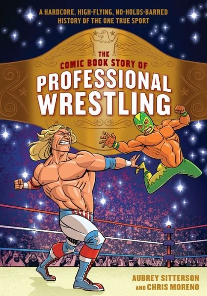 Cover for Aubrey Sitterson · The Comic Book Story of Professional Wrestling: A Hardcore, High-Flying, No-Holds-Barred History of the One True Sport (Paperback Book) (2018)