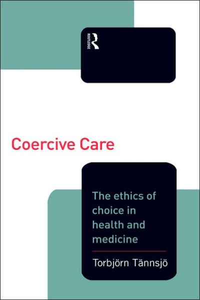 Coercive Care: Ethics of Choice in Health & Medicine - Torbjorn Tannsjo - Libros - Taylor & Francis Ltd - 9780415208499 - 10 de junio de 1999