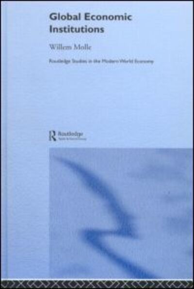 Cover for Molle, Willem (Erasmus University, the Netherlands) · Global Economic Institutions - Routledge Studies in the Modern World Economy (Hardcover Book) (2003)