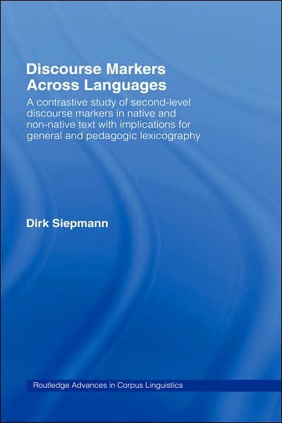 Discourse Markers Across Languages: A Contrastive Study of Second-Level Discourse Markers in Native and Non-Native Text with Implications for General and Pedagogic Lexicography - Routledge Advances in Corpus Linguistics - Siepmann Dirk - Books - Taylor & Francis Ltd - 9780415349499 - March 16, 2005