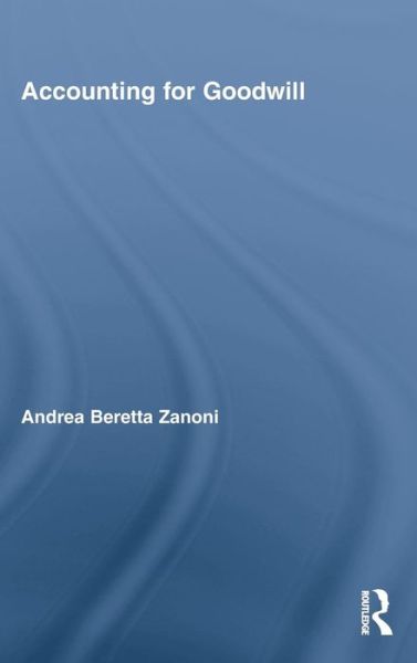 Cover for Beretta Zanoni, Andrea (University of Verona, Italy) · Accounting for Goodwill - Routledge Studies in Accounting (Hardcover Book) (2009)