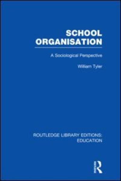 School Organisation (RLE Edu L): A Sociological Perspective - Routledge Library Editions: Education - William Tyler - Books - Taylor & Francis Ltd - 9780415505499 - December 8, 2011