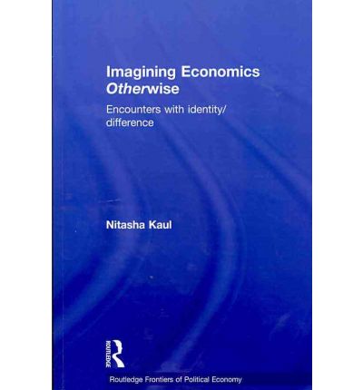 Cover for Nitasha Kaul · Imagining Economics Otherwise: Encounters with Identity / Difference - Routledge Frontiers of Political Economy (Paperback Book) (2010)