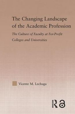 Cover for Vicente M. Lechuga · The Changing Landscape of the Academic Profession: Faculty Culture at For-Profit Colleges and Universities (Paperback Book) (2013)