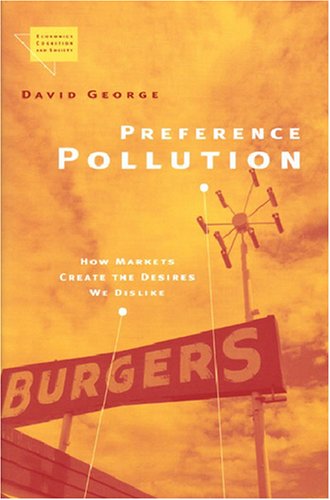 Cover for David George · Preference Pollution: How Markets Create the Desires We Dislike - Economics, Cognition &amp; Society (Paperback Book) [New edition] (2004)