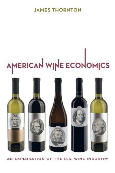 American Wine Economics: An Exploration of the U.S. Wine Industry - James Thornton - Książki - University of California Press - 9780520276499 - 18 września 2013