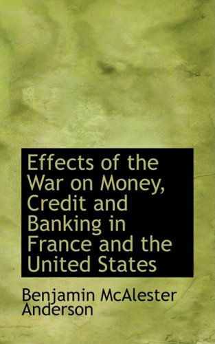 Cover for Benjamin Mcalester Anderson · Effects of the War on Money, Credit and Banking in France and the United States (Hardcover Book) (2008)