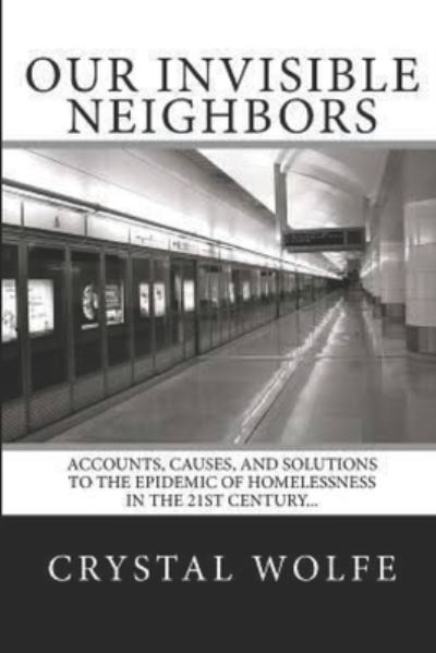 Cover for Crystal Wolfe · Our Invisible Neighbors : Accounts, Causes, and Solutions to the Epidemic of Homelessness (Paperback Book) (2019)