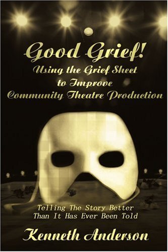 Cover for Ken Anderson · Good Grief! Using the Grief Sheet to Improve Community Theatre Production: Telling the Story Better Than It Has Ever Been Told (Paperback Bog) (2002)