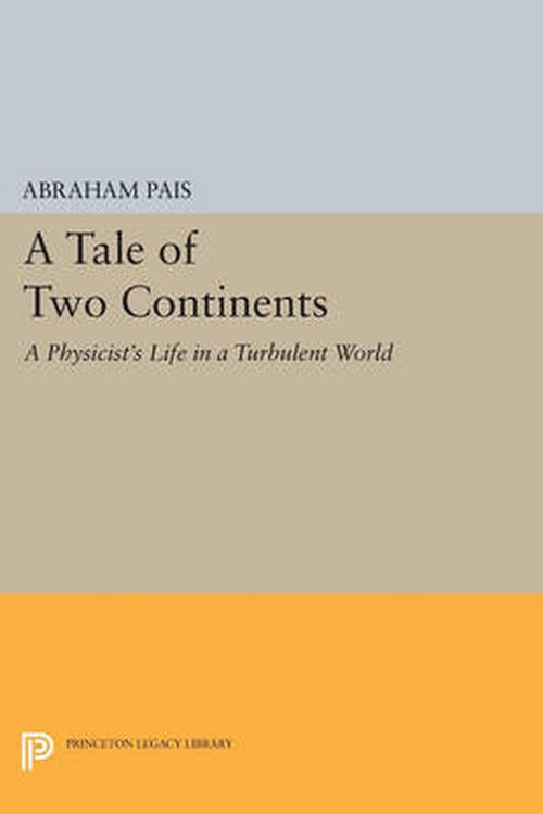 Cover for Abraham Pais · A Tale of Two Continents: A Physicist's Life in a Turbulent World - Princeton Legacy Library (Paperback Book) (2014)