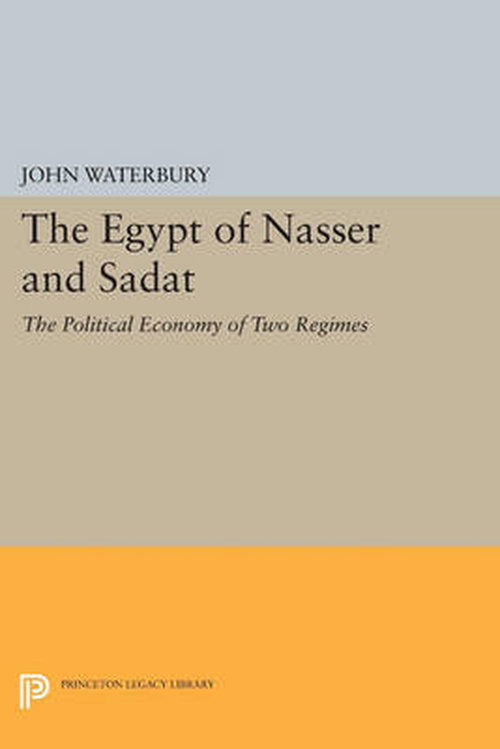 Cover for John Waterbury · The Egypt of Nasser and Sadat: The Political Economy of Two Regimes - Princeton Studies on the Near East (Paperback Book) (2014)