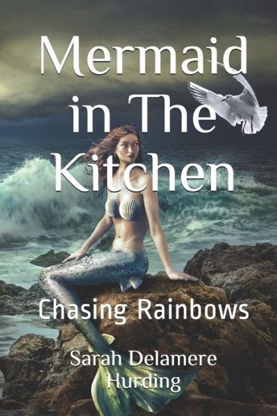 Cover for Ms Sarah Delamere Hurding · Mermaid in The Kitchen : Chasing Rainbows (Paperback Bog) (2017)