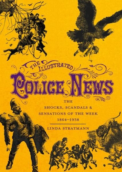 Cover for Linda Stratmann · The Illustrated Police News: The Shocks, Scandals and Sensations of the Week 1864-1938 (Hardcover Book) (2019)