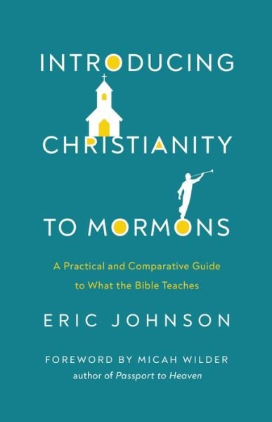 Introducing Christianity to Mormons: A Practical and Comparative Guide to What the Bible Teaches - Eric Johnson - Books - Harvest House Publishers,U.S. - 9780736985499 - September 13, 2022