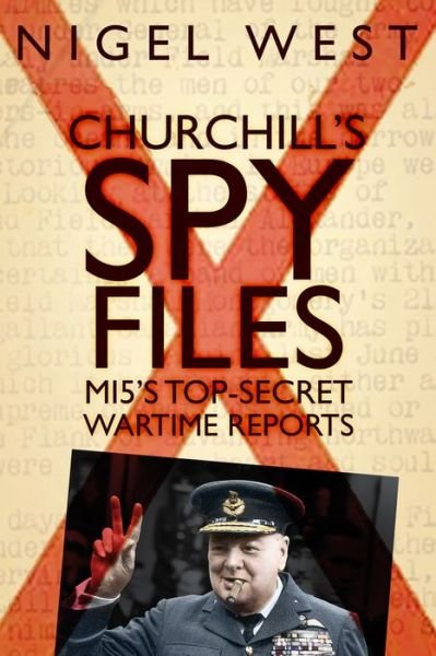 Cover for Nigel West · Churchill's Spy Files: MI5's Top-Secret Wartime Reports (Inbunden Bok) [UK edition] (2018)