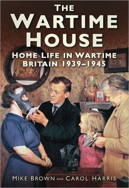 Cover for Mike Brown · The Wartime House: Home Life in Wartime Britain 1939-1945 (Paperback Book) (2011)