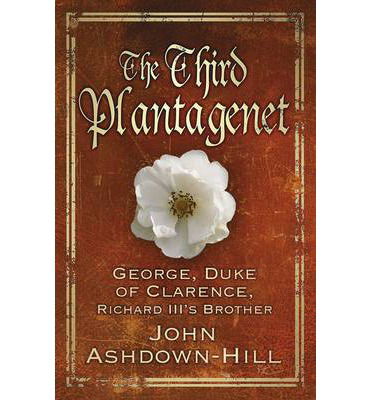 Cover for John Ashdown-Hill · The Third Plantagenet: George, Duke of Clarence, Richard III's Brother (Hardcover Book) (2014)