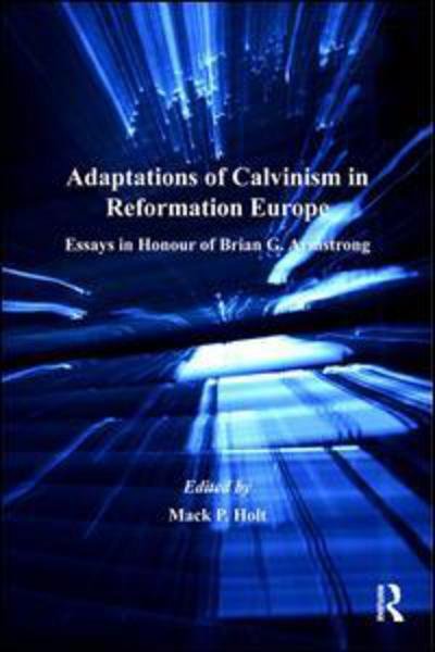Cover for Mack Holt · Adaptations of Calvinism in Reformation Europe: Essays in Honour of Brian G. Armstrong - St Andrews Studies in Reformation History (Hardcover Book) (2007)