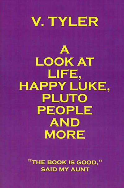 Cover for V. Tyler · A Look at Life, Happy Luke, Pluto People and More (Taschenbuch) (2002)
