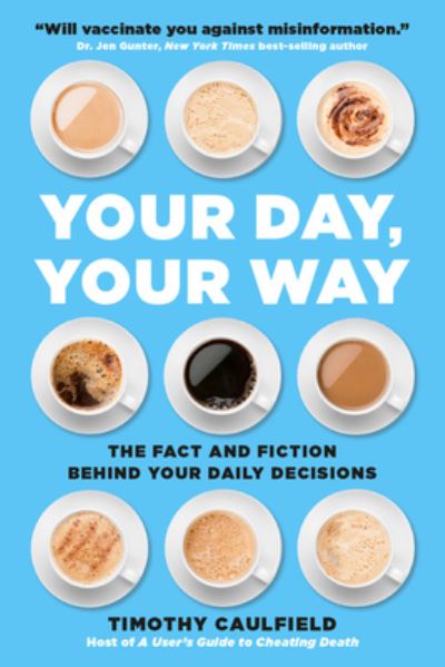 Cover for Timothy Caulfield · Your Day, Your Way : The Fact and Fiction Behind Your Daily Decisions (Paperback Book) (2020)