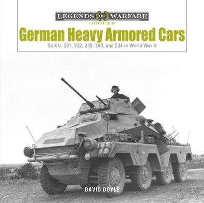 Cover for David Doyle · German Heavy Armored Cars: Sd.Kfz. 231, 232, 233, 263, and 234 in World War II - Legends of Warfare: Ground (Hardcover bog) (2023)