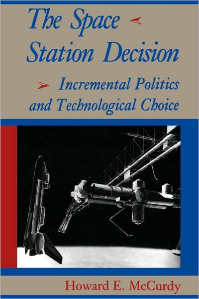 Cover for McCurdy, Howard E. (American University) · The Space Station Decision: Incremental Politics and Technological Choice - New Series in NASA History (Paperback Book) (2008)