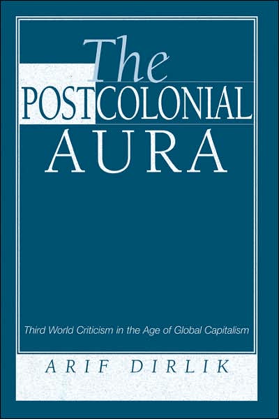 Cover for Arif Dirlik · The Postcolonial Aura: Third World Criticism In The Age Of Global Capitalism (Taschenbuch) (1998)