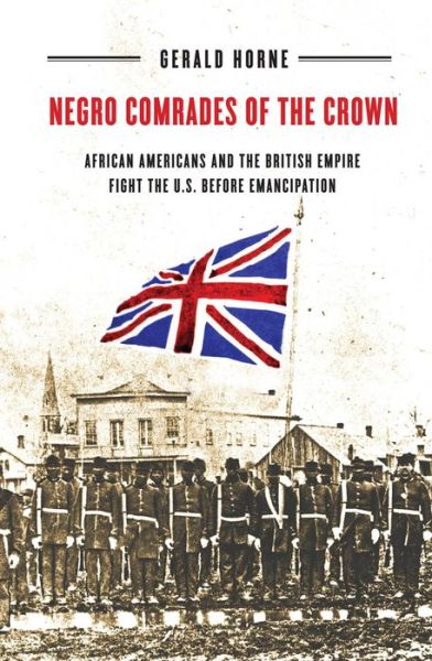 Cover for Gerald Horne · Negro Comrades of the Crown: African Americans and the British Empire Fight the U.S. Before Emancipation (Hardcover Book) (2012)