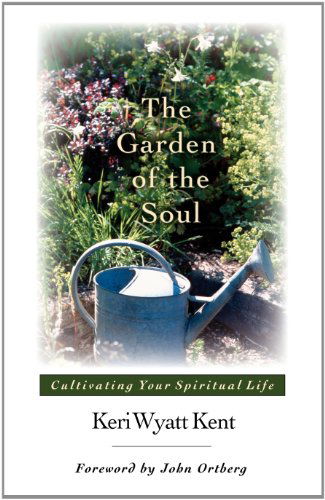 Cover for Keri Wyatt Kent · The Garden of the Soul: Cultivating Your Spiritual Life (Paperback Book) (2002)