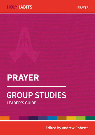 Holy Habits Group Studies: Prayer: Leader's Guide - Holy Habits Group Studies - Andrew Roberts - Books - BRF (The Bible Reading Fellowship) - 9780857468499 - July 19, 2019