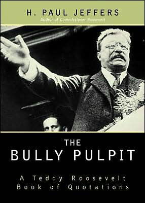 The Bully Pulpit: A Teddy Roosevelt Book of Quotations - H. Paul Jeffers - Boeken - Taylor Trade Publishing - 9780878331499 - 4 september 2002