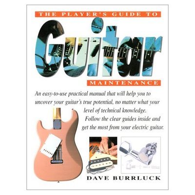 The Player's Guide to Guitar Maintenance: A Practical Manual to Get the Most from Your Electric Guitar - Dave Burrluck - Kirjat - Backbeat Books - 9780879305499 - torstai 6. kesäkuuta 2002