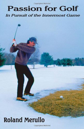 Passion for Golf: in Pursuit of the Innermost Game - Roland Merullo - Books - AJAR Contemporaries - 9780983677499 - August 30, 2011