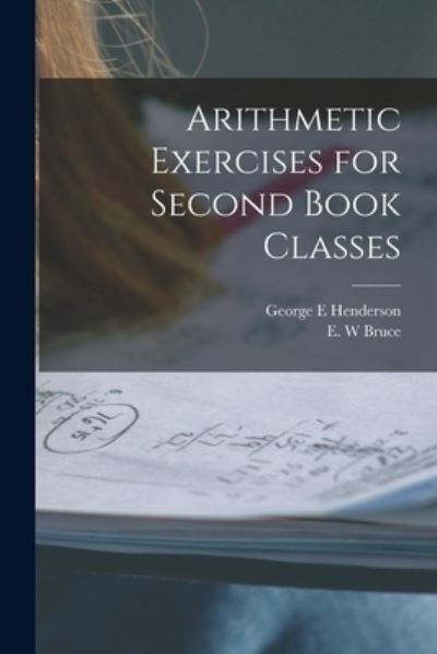 Cover for George E Henderson · Arithmetic Exercises for Second Book Classes [microform] (Paperback Book) (2021)