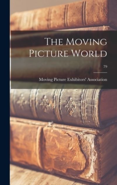 The Moving Picture World; 79 - Moving Picture Exhibitors' Association - Livres - Legare Street Press - 9781013366499 - 9 septembre 2021