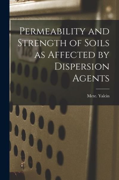 Cover for Mete Yalcin · Permeability and Strength of Soils as Affected by Dispersion Agents (Paperback Book) (2021)