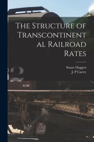 Cover for Stuart 1881-1954 Daggett · The Structure of Transcontinental Railroad Rates (Paperback Book) (2021)