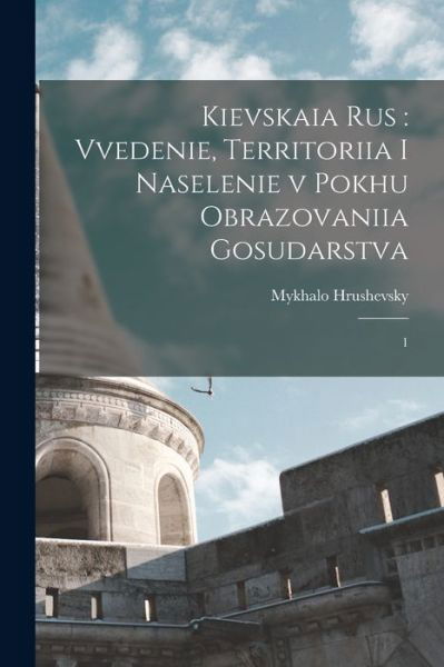 Cover for Mykhalo Hrushevsky · Kievskaia Rus : Vvedenie, Territoriia I Naselenie V Pokhu Obrazovaniia Gosudarstva (Bog) (2022)