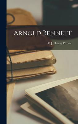 Cover for F J Harvey Darton · Arnold Bennett (Gebundenes Buch) (2022)