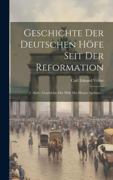 Cover for Carl Eduard Vehse · Geschichte der Deutschen Höfe Seit der Reformation (Bog) (2023)