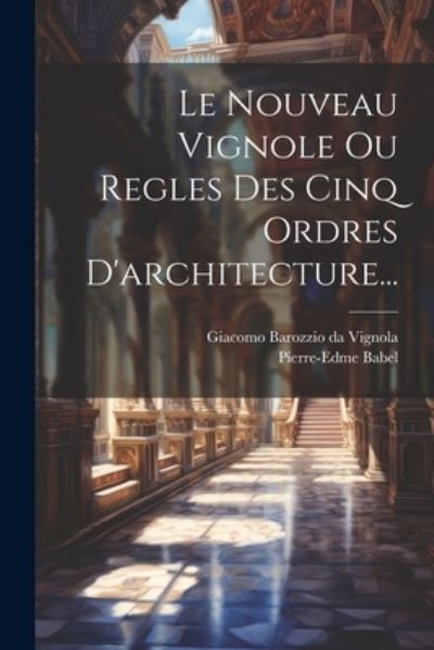 Cover for Giacomo Barozzio Da Vignola · Nouveau Vignole Ou Regles des Cinq Ordres D'architecture... (Bok) (2023)