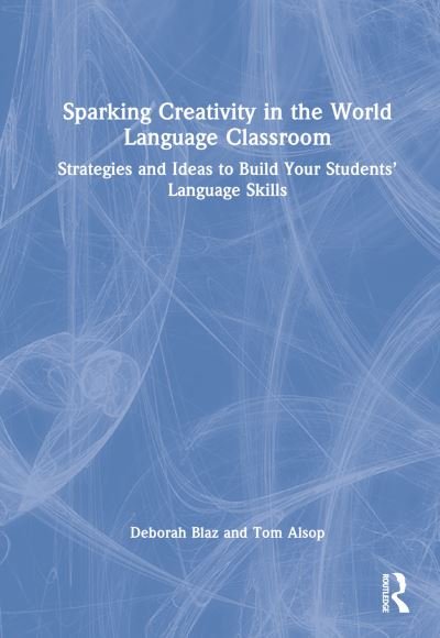 Cover for Blaz, Deborah (Angola High School, USA) · Sparking Creativity in the World Language Classroom: Strategies and Ideas to Build Your Students’ Language Skills (Gebundenes Buch) (2023)