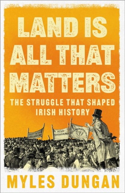 Cover for Myles Dungan · Land Is All That Matters: The Struggle That Shaped Irish History (Paperback Bog) (2024)