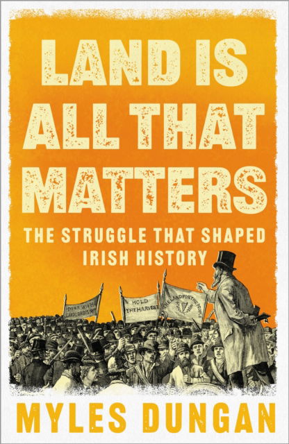 Cover for Myles Dungan · Land Is All That Matters: The Struggle That Shaped Irish History (Paperback Book) (2024)