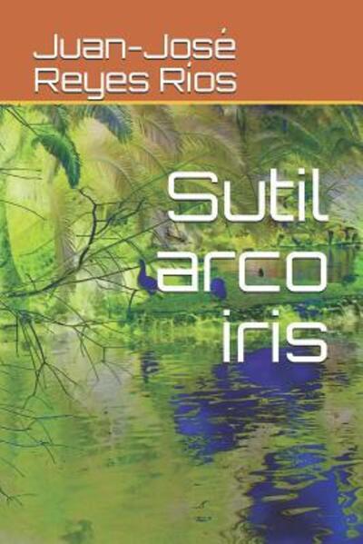 Cover for Juan-José Reyes Ríos · Sutil arco iris (Paperback Book) (2019)