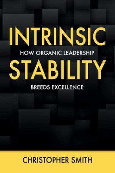 Cover for Christopher Smith · Intrinsic Stability: How Organic Leadership Breeds Excellence (Paperback Book) (2021)